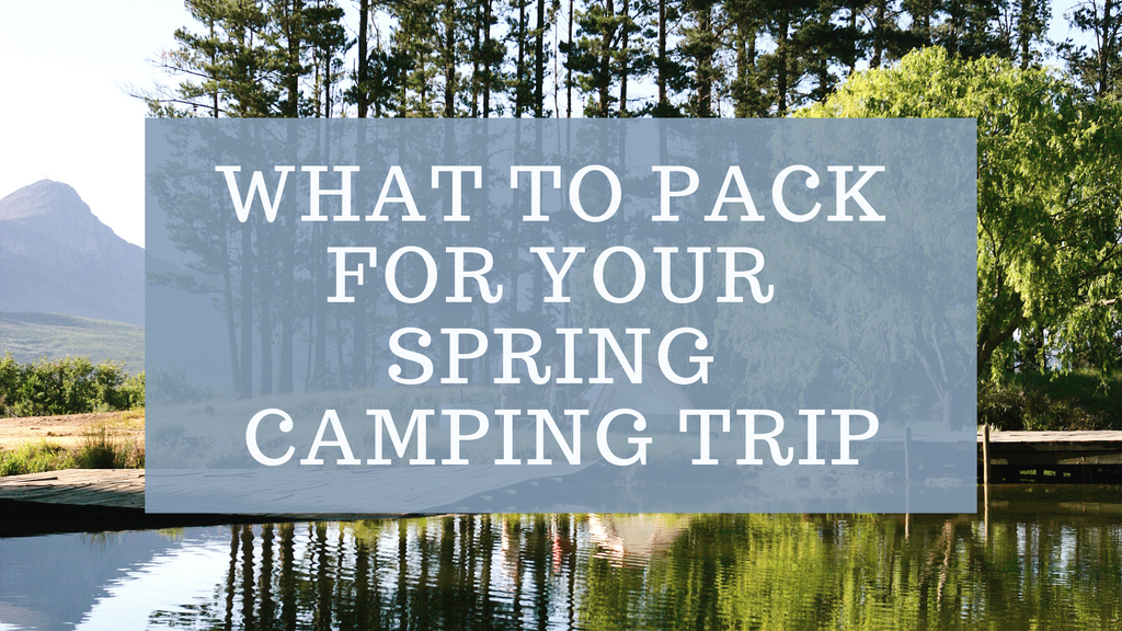 What To Pack For Your Spring Camping Trip